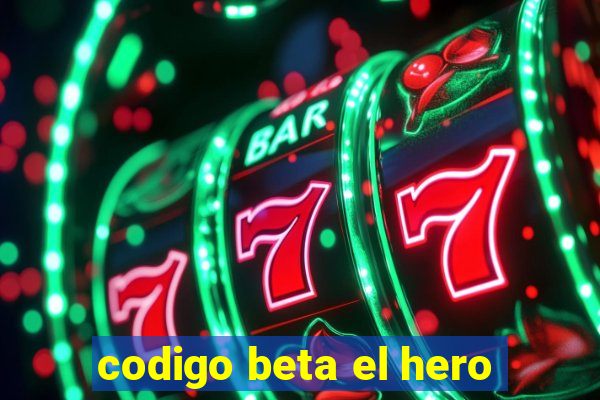 codigo beta el hero